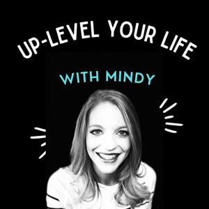 Up-Level Your Life with Mindy by Mindy Duff