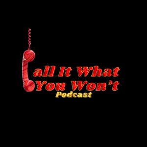 Call It What You Won’t Podcast