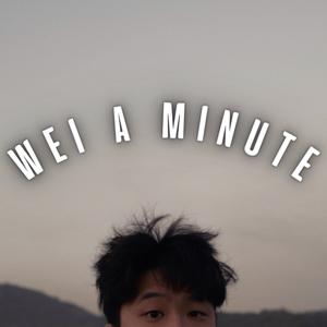 wei a minute