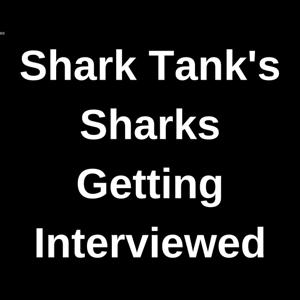 Shark Tank's Sharks Getting Interviewed