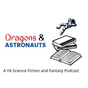 Dragons and Astronauts: A YA Sci-Fi and Fantasy Podcast