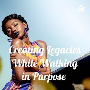 Creating Legacies While Walking in Purpose