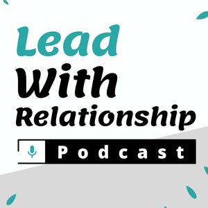 Lead With Relationship Podcast