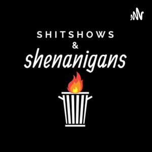 Shitshows & Shenanigans