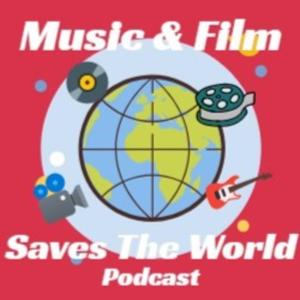 Music and Film Saves The World Podcast