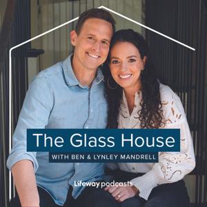 The Glass House with Ben and Lynley Mandrell by Lifeway Podcast Network