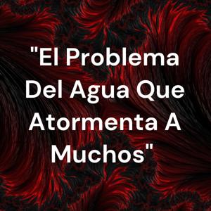 "El Problema Del Agua Que Atormenta A Muchos"