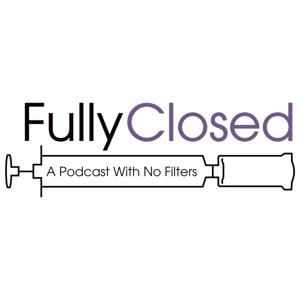 Fully Closed: A Podcast with No Filters