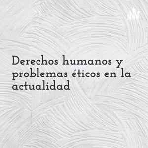 Derechos humanos y problemas éticos en la actualidad