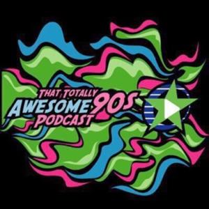 That Totally Awesome 90s Podcast