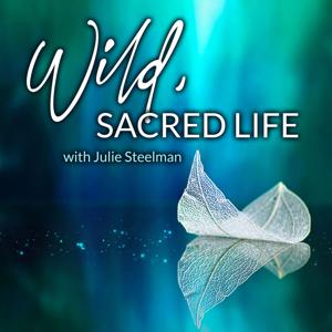 Wild, Sacred Life with Julie Steelman