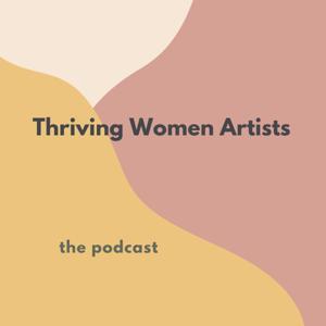 Thriving Women Artists Podcast by Thriving Women Artists