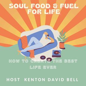 Kenton David Bell ... SOUL FOOD AND FUEL FOR CREATING THE BEST LIFE EVER