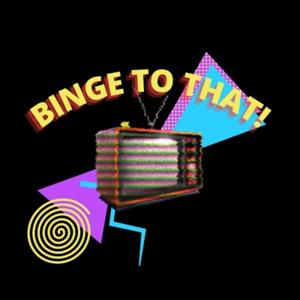 Binge to That!