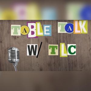 Table Talk w/ TLC