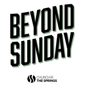 Beyond Sunday | A Church At The Springs Podcast