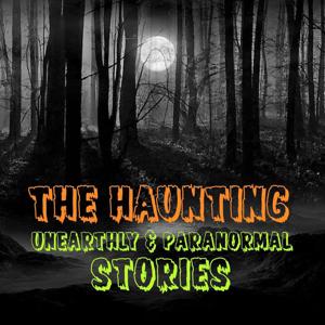 The Haunting, Unearthly, & Paranormal Stories Podcast