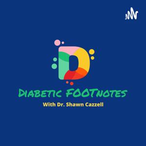 Diabetic FOOTnotes With Dr. Shawn Cazzell