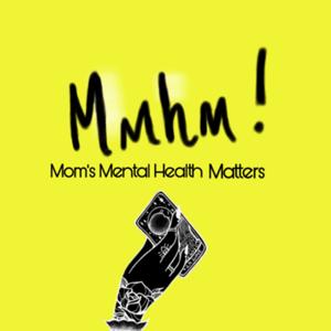 MMHM!- Mom’s Mental Health Matters