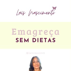 EMAGREÇA SEM DIETAS - Por Laís Nascimento @laisnascimnt