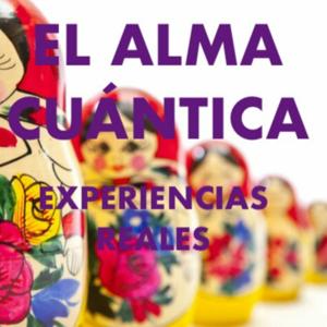 EL ALMA CUÁNTICA HUMANA (MULTIDIMENCIONAL) Y LAS EXPERIENCIAS REALES APRENDIDAS EN INFINITAS VIDAS