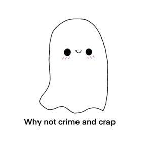 Why not crime and crap?