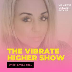 The Vibrate Higher Show: Manifest, Unleash, Evolve.