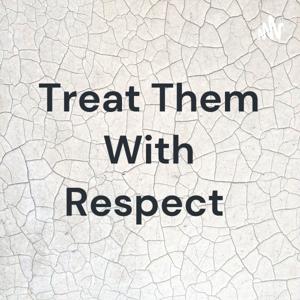 Treat Them With Respect