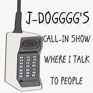 J-Dogggg's Call-In Show Where I Talk to People