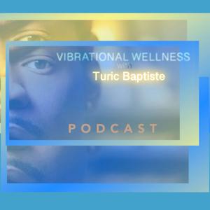 Vibrational Wellness with Turic Baptiste