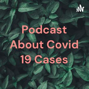 Podcast About Covid 19 Cases