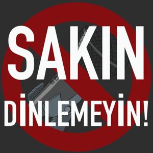 SAKIN DİNLEMEYİN!