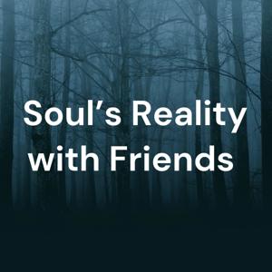 Soul’s Reality with Friends