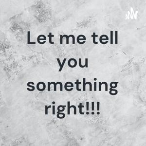 Let me tell you something right!!!