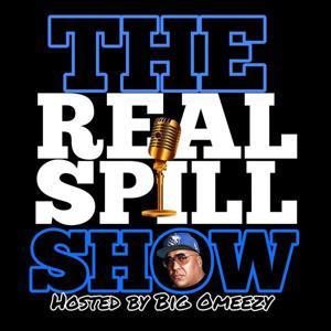 "The Real Spill Show" Hosted by Big Omeezy