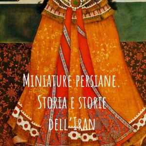 Miniature persiane. Storia e storie dell'Iran
