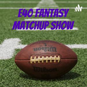 E40 Fantasy Matchup Show