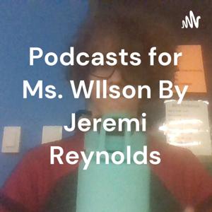 Podcasts for Ms. WIlson By Jeremi Reynolds