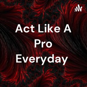 Act Like A Pro Everyday