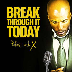 Break Through It Today Podcast With X