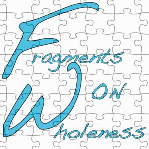 Fragments On Wholeness