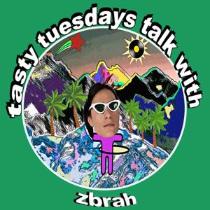 Tasty Tuesday's Talk with zbrah