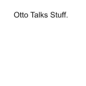 Otto Talks Stuff