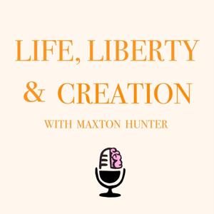 Life, Liberty & Creation With Maxton Hunter