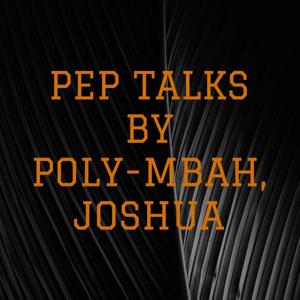 PEP TALKS BY POLY-MBAH, JOSHUA