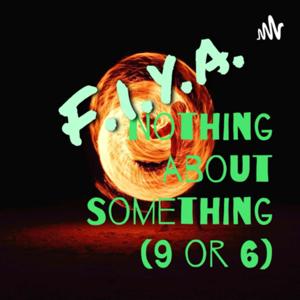 F.I.Y.A. Nothing about Something (9 or 6)