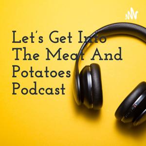 Let's Get Into The Meat And Potatoes Podcast