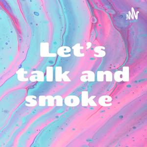 Let’s talk and smoke