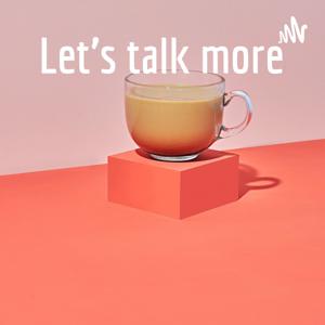 Let’s talk more