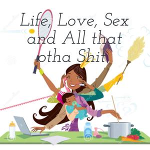 Life, Love, Sex and All that otha Shit